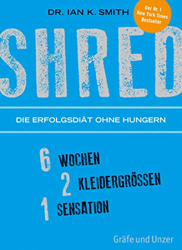 SHRED - Die Erfolgsdiät ohne Hungern: 6 Wochen, 2 Kleidergrößen, 1 Sensation