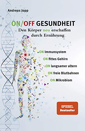 ON/OFF GESUNDHEIT. Den Körper neu erschaffen durch Ernährung: Wie Sie Immunsystem, Gehirn, Darm,...